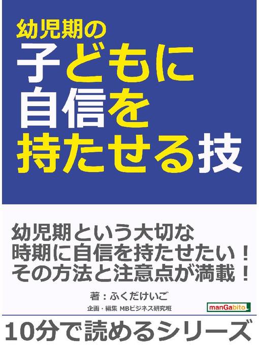 Title details for 幼児期の子どもに自信を持たせる技!10分で読めるシリーズ: 本編 by ふくだけいご - Available